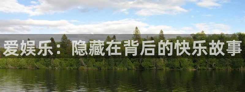 壹号电子娱乐app下载最新版本安装：爱娱乐：隐藏在背后的快乐故事