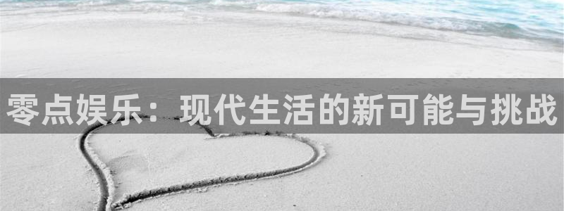 盛煌平台-ng大舞台,有梦你就来：零点娱乐：现代生活的新可能与挑战
